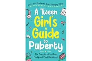 A Tween Girl's Guide to Puberty: Love and Celebrate Your Changing Body. The Complete Body and Mind Handbook for Young Girls (Tween Guides to Growing Up)