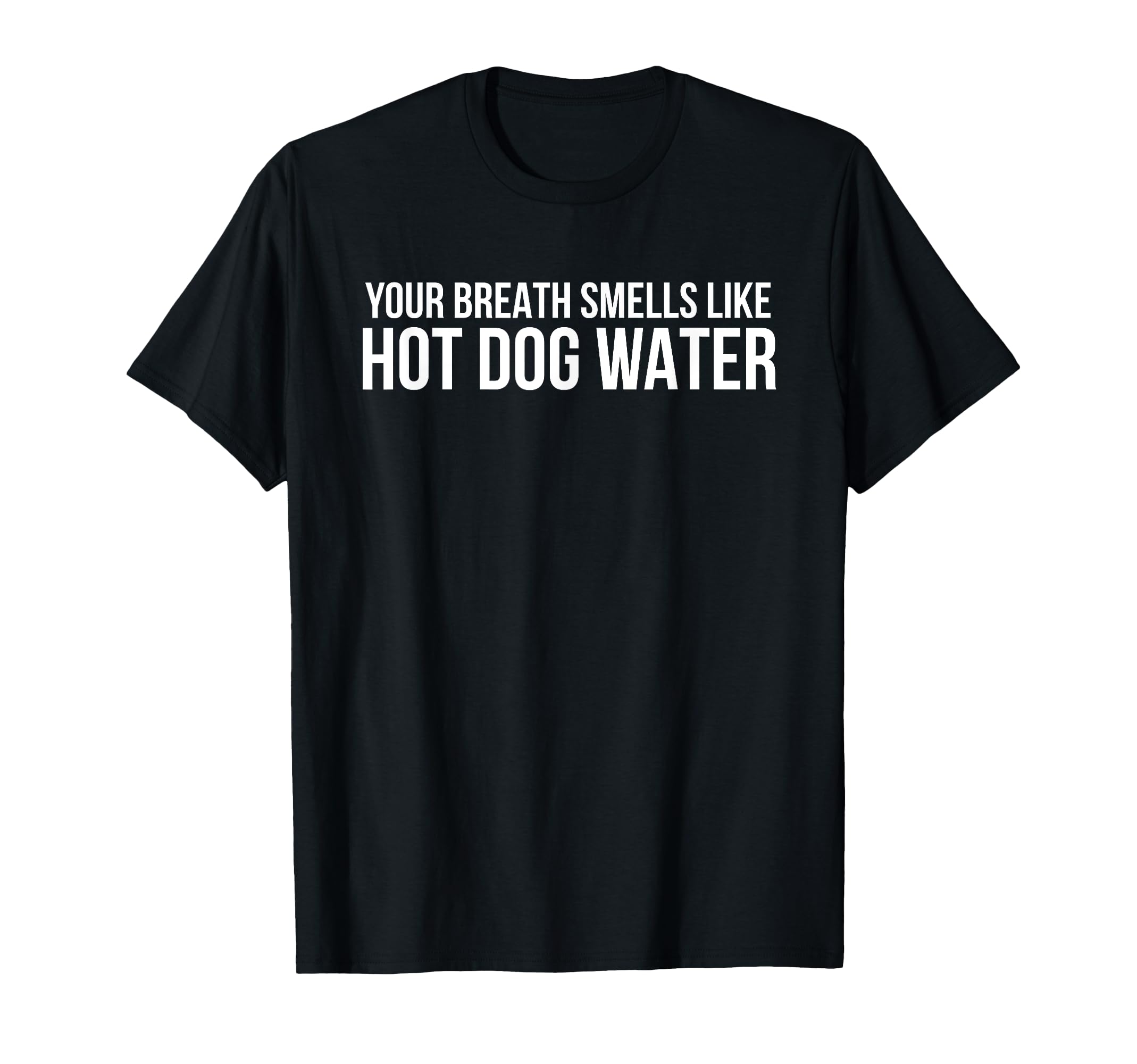 Your Breath Smells Like Hot Dog Water T-Shirt