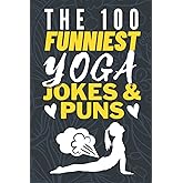 The 100 Funniest Yoga Jokes And Yoga Puns Book: Hilarious Yoga Joke Book - Funny Yoga Quotes Book - Yoga Gag Gifts - Funny Me