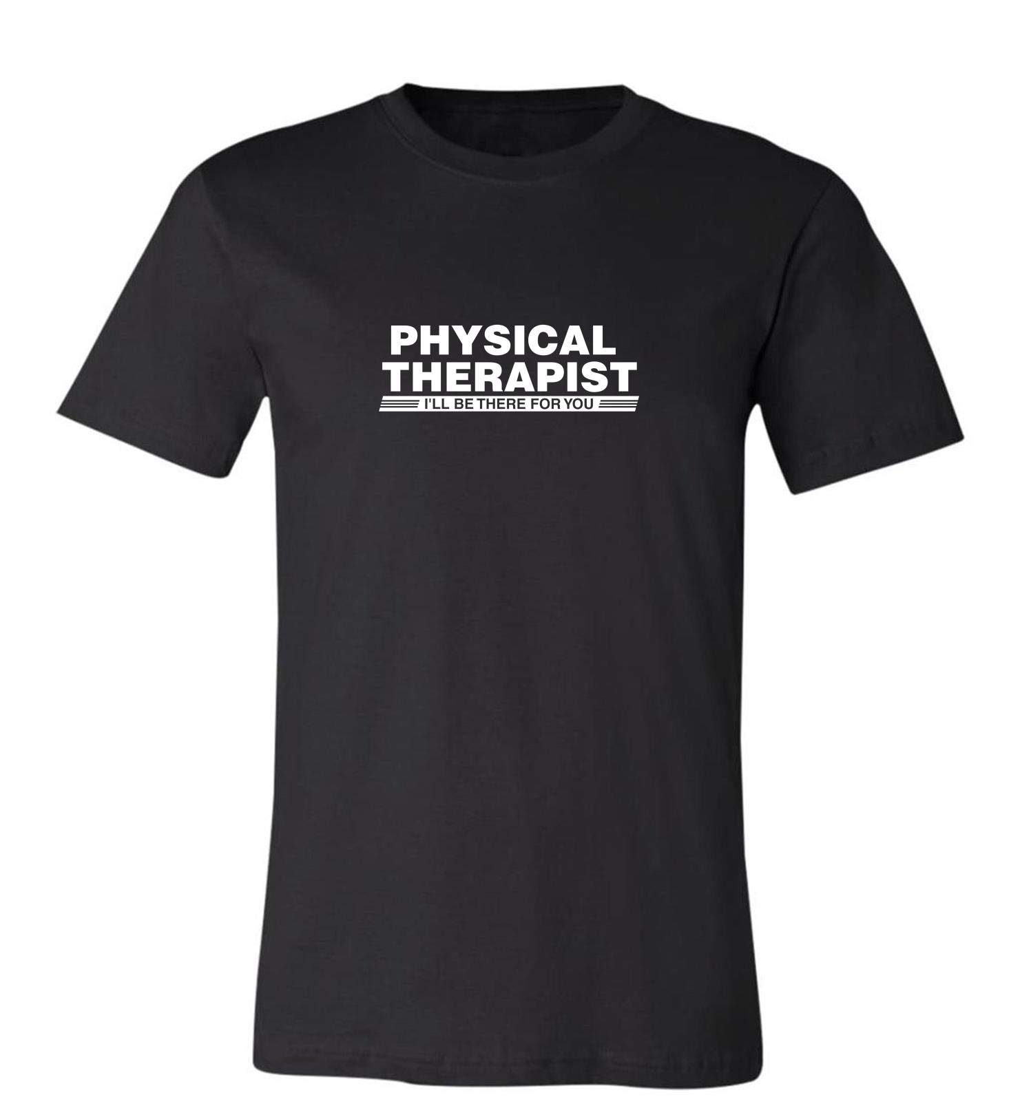  Physical Therapist Gifts -physical Therapist I'll Be There For You Funn T-shirt