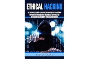 Ethical Hacking: The Ultimate Guide to Using Penetration Testing to Audit and Improve the Cybersecurity of Computer Networks for Beginners, Including Tips on Social Engineering