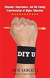 DIY U: Edupunks, Edupreneurs, and the Coming Transformation of Higher Education