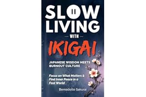 Slow Living with Ikigai: Japanese Wisdom Meets Burnout Culture—Focus on What Matters and Find Inner Peace in a Fast World
