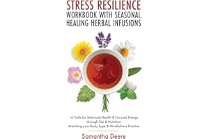Stress Resilience Workbook with Seasonal Herbal Healing Infusions: 16 Tools for Balanced Health & Focused Energy through Tea & Nutrition Matching your Body Type & Mindfulness Practice
