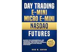 DAY TRADING E-MINI AND E-MICRO NASDAQ FUTURES: MASTER THE FUNDEMENTALS, USE TECHNICAL INDICATORS TO YOUR ADVANTAGE, AND ACHEIVE FINANCIAL INDEPENDENCE WITH PROVEN STRATEGIES