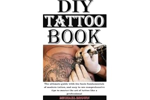 DIY TATTTOO BOOK: The ultimate guide with the basic fundamentals of modern tattoo, and easy to use comprehensive tips to mast