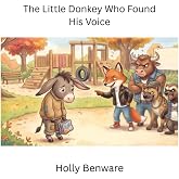 The Little Donkey Who Found His Voice: A story about courage and kindness
