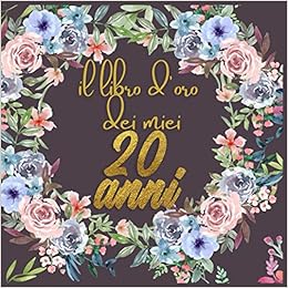 Il Libro D Oro Dei Miei Anni Decorazione Vintage Personalizzata Per Buon Compleanno Idee Per Festeggiare Libro Regalo Per Congratulazioni E Con Cornice Floreale Italian Edition Press Kingit Amazon Com Books