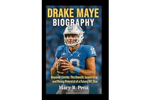 Drake Maye Biography: Beyond Limits: The Growth, Leadership, and Rising Potential of a Future NFL Star