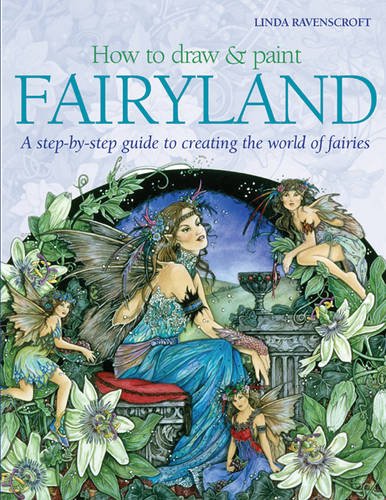 How To Draw And Paint Fairyland A Step By Step Guide To Creating The World Of Fairies How To Draw Paint Ravenscroft Linda Amazon Co Uk Books