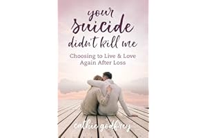 Your Suicide Didn't Kill Me: Choosing to Live and Love Again After Loss