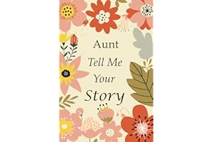 Aunt Tell Me Your Story: 140+ Questions For Your Aunt To Share Her Life And Thoughts: Aunt's Life Experiences In Writing, A Keepsake Book Of Wisdom For Your Children