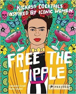 Free the Tipple: Kickass Cocktails Inspired by Iconic Women, by Jennifer Croll