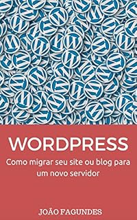 Livro WordPress: Como migrar seu site ou blog WordPress.org para um novo servidor