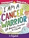 I Am A Cancer Warrior: An Adult Coloring Book for Encouragement, Strength and Positive Vibes: 20 Pow by Kathy Weller