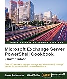 Microsoft Exchange Server PowerShell Cookbook - Third Edition by Jonas Andersson, Mike Pfeiffer