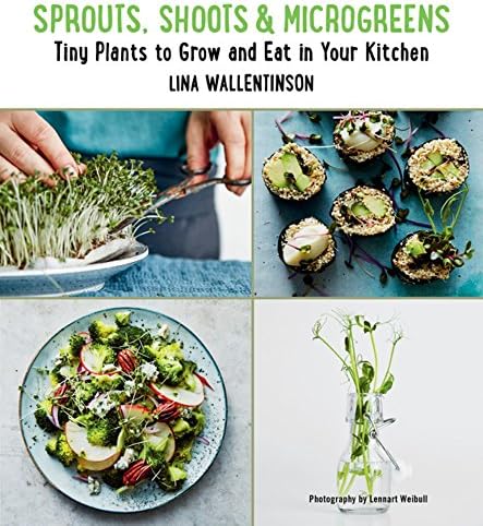 Sprouts, Shoots, and Microgreens: Tiny Plants to Grow and Eat in Your Kitchen Hardcover – March 20, 2018