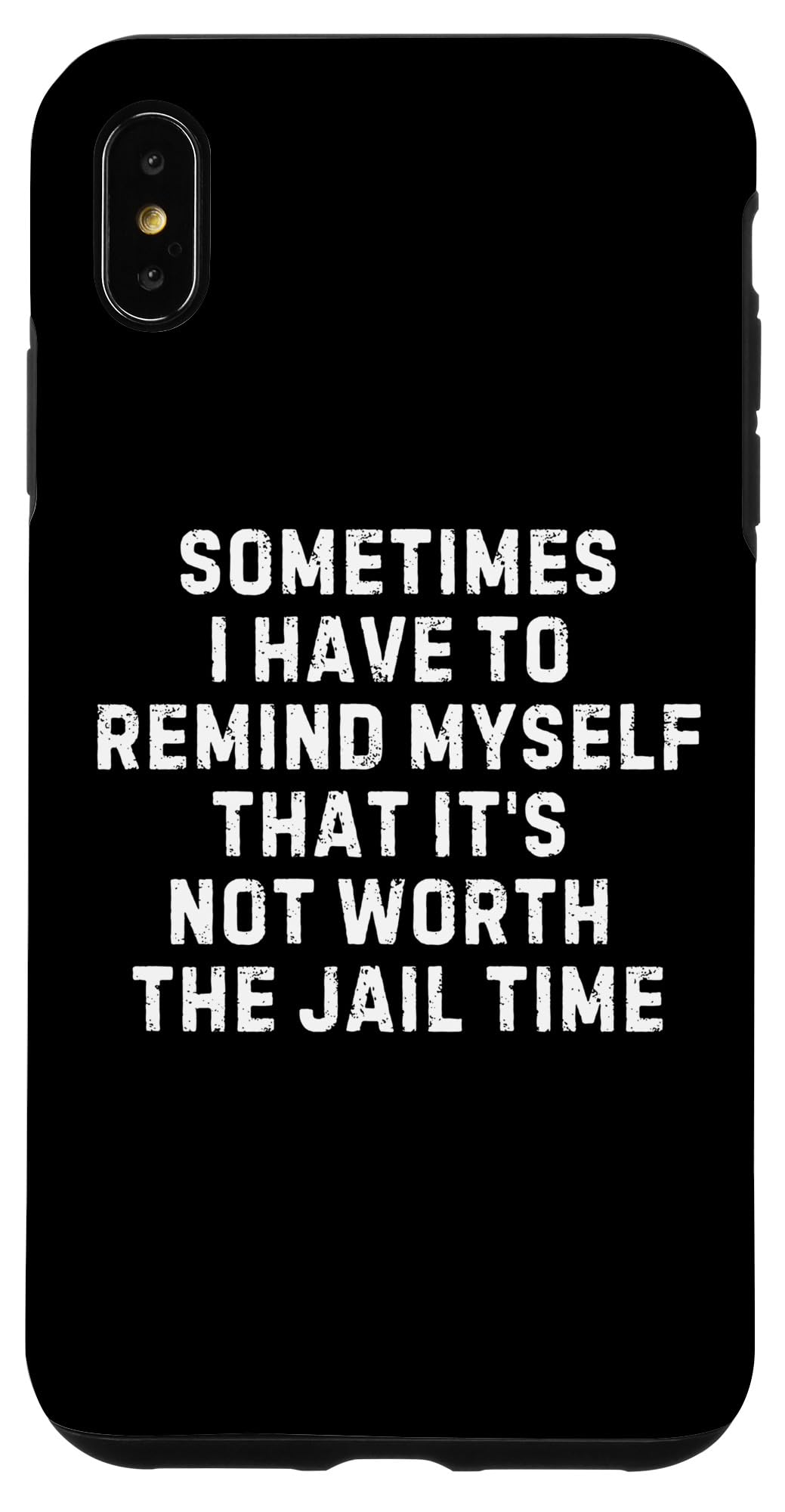 iPhone XS Max I Have To Remind Myself That It's Not Worth The Jail Time Case