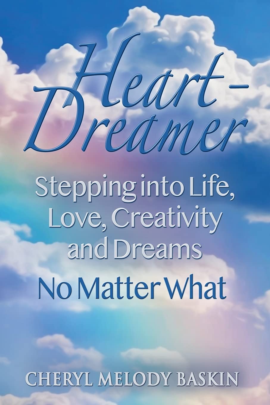 Heart Dreamer Stepping Into Life Love Creativity And Dreams No Matter What Baskin Cheryl Melody 9781733368100 Amazon Com Books