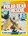 National Geographic Kids Mission: Polar Bear Rescue: All About Polar Bears and How to Save Them (NG Kids Mission: Animal Rescue)