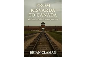 From Kisvarda to Canada: My Mother's Holocaust Journey: Second Edition