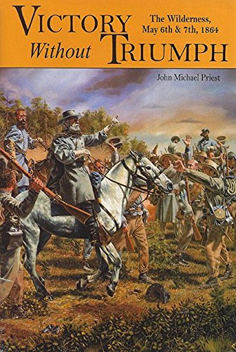 Victory Without Triumph: The Wilderness, May 6th & 7th, 1864