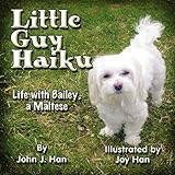Little Guy Haiku: Life with Bailey, a Maltese by 