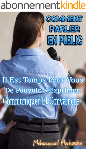 Download Comment Parler en Public: Il Est Temps Pour Vous De Pouvoir s' Exprimer, Communiquer Et Convaincre !      (prise de parole en public) PDF