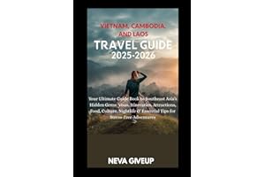 VIETNAM, CAMBODIA AND LAOS TRAVEL GUIDE 2025-2026: Your Ultimate Guide Book to Southeast Asia’s Hidden Gems: Visas, Itinerari
