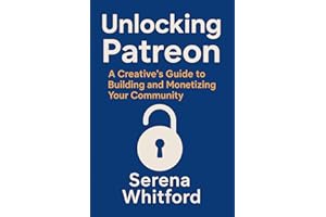 Unlocking Patreon: A Creative’s Guide to Building and Monetizing Your Community Subtitle:: Learn how to grow your audience, d