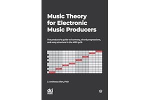 Music Theory for Electronic Music Producers: The producer's guide to harmony, chord progressions, and song structure in the MIDI grid.