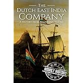 The Dutch East India Company: A History From Beginning to End (The East India Companies)