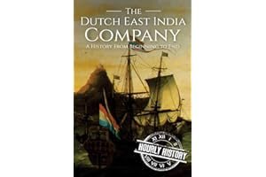 The Dutch East India Company: A History From Beginning to End (The East India Companies)