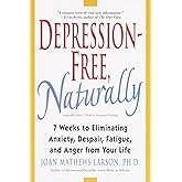 Depression-Free, Naturally: 7 Weeks to Eliminating Anxiety, Despair, Fatigue, and Anger from Your Life