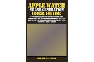 APPLE WATCH SE 2ND GENERATION USER GUIDE: A Complete User Manual with Step By Step Instruction For Beginners And Seniors To Learn How To Use The New ... Tips & Tricks (Apple Device Manuals by Clark)