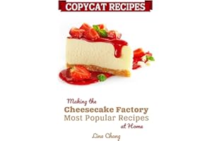 Copycat Recipes: Making the Cheesecake Factory Most Popular Recipes at Home (Famous Restaurant Copycat Cookbooks)