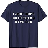 I Just Hope Both Teams Have Fun Neutral Sports Fan Go Team T-Shirt