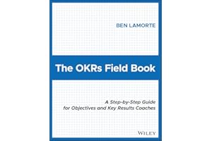 The OKRs Field Book: A Step-by-Step Guide for Objectives and Key Results Coaches