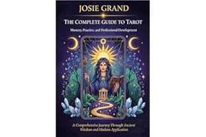 The Complete Guide to Tarot: Mastery, Practice, and Professional Development: A Comprehensive Journey Through Ancient Wisdom 