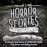 Horror Stories: Terrifyingly Real Stories of Unsolved Cases: True Horror and Chilling Murders by