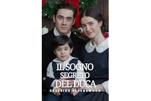 Il Sogno Segreto del Duca: Magia Natalizia e Romanticismo Regency per una Fuga Perfetta dalle Vacanze (I Cuori scandalosi Vol