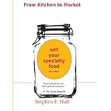 From Kitchen to Market - Sell Your Specialty Food: Market, Distribute, and Profit from Your Kitchen Creation