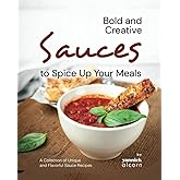 Bold and Creative Sauces to Spice Up Your Meals: A Collection of Unique and Flavorful Sauce Recipes