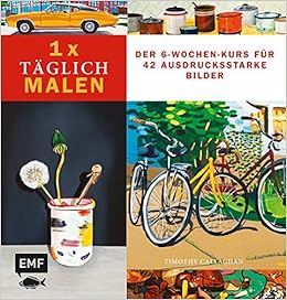 1 X Taglich Malen Der 6 Wochen Kurs Fur 42 Ausdrucksstarke Bilder 1 X Taglich Kreativ Callaghan Timothy Frohlich Heike Amazon De Bucher