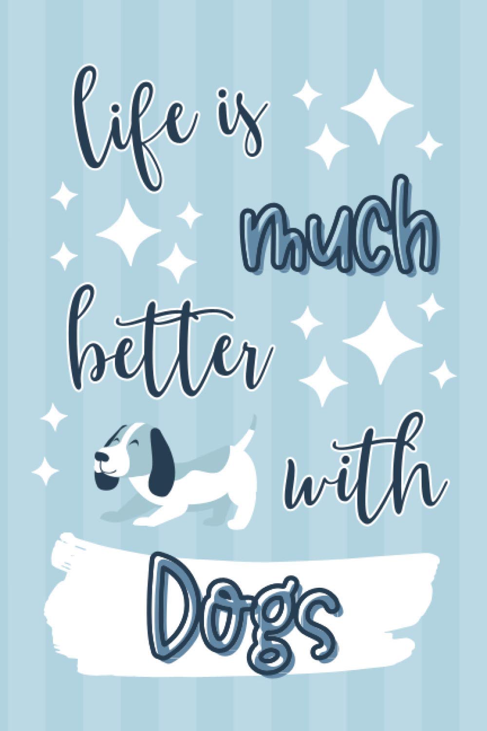 Life Is Much Better With Dogs: Dog Lover Gifts: Personalised Notebook or Journal: Blank Ruled Paper Paperback Book to Write In: 6" x 9"