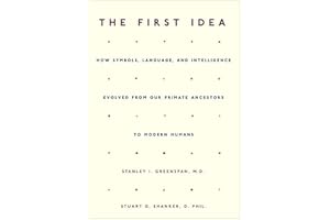 The First Idea: How Symbols, Language, and Intelligence Evolved from Our Primate Ancestors to Modern Humans