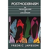 Postmodernism, or, The Cultural Logic of Late Capitalism (Post-Contemporary Interventions)