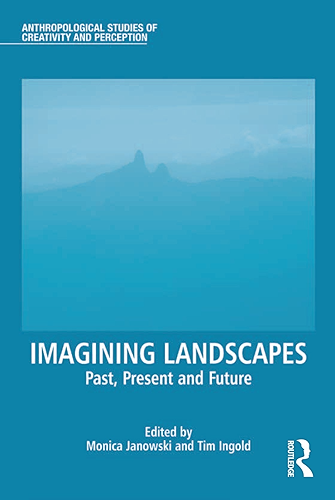 Download Imagining Landscapes: Past, Present and Future (Anthropological Studies of Creativity and Perception) (English Edition) PDF