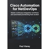 Cisco Automation for NetDevOps: Master continuous integration workflows and automated provisioning from scratch