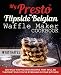 My Presto® FlipSide™ Belgian Waffle Maker Cookbook: 100 Wild Waffle Iron Recipes That Will Be the Most Fun You’ve Ever Had in Your Kitchen